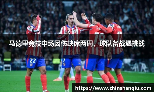 马德里竞技中场因伤缺席两周，球队备战遇挑战