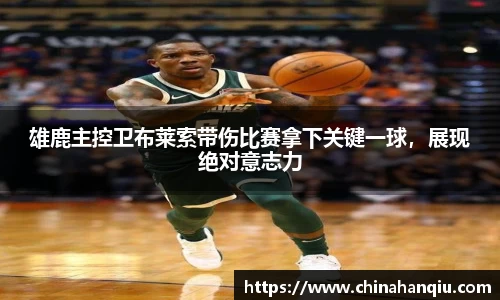 雄鹿主控卫布莱索带伤比赛拿下关键一球，展现绝对意志力