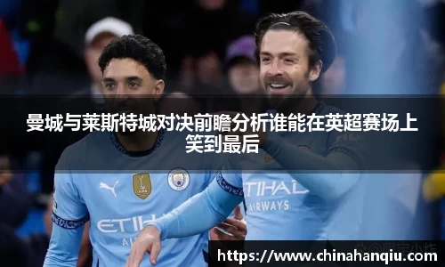 曼城与莱斯特城对决前瞻分析谁能在英超赛场上笑到最后