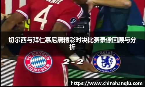 切尔西与拜仁慕尼黑精彩对决比赛录像回顾与分析